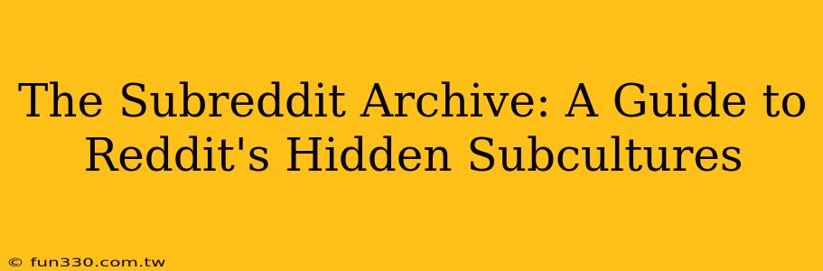 The Subreddit Archive: A Guide to Reddit's Hidden Subcultures