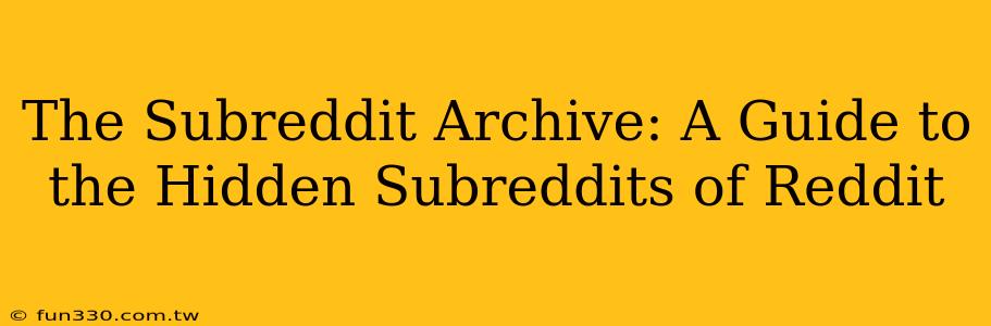 The Subreddit Archive: A Guide to the Hidden Subreddits of Reddit