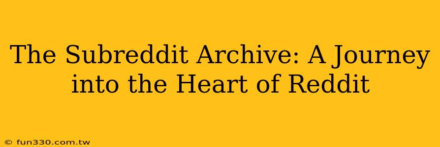 The Subreddit Archive: A Journey into the Heart of Reddit