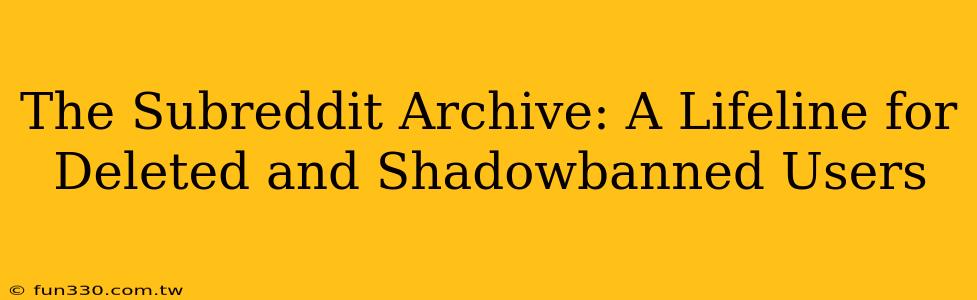 The Subreddit Archive: A Lifeline for Deleted and Shadowbanned Users