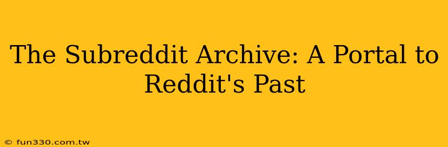 The Subreddit Archive: A Portal to Reddit's Past