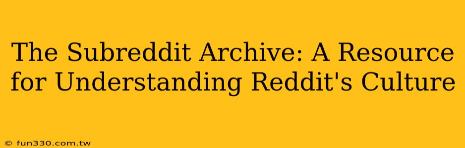 The Subreddit Archive: A Resource for Understanding Reddit's Culture