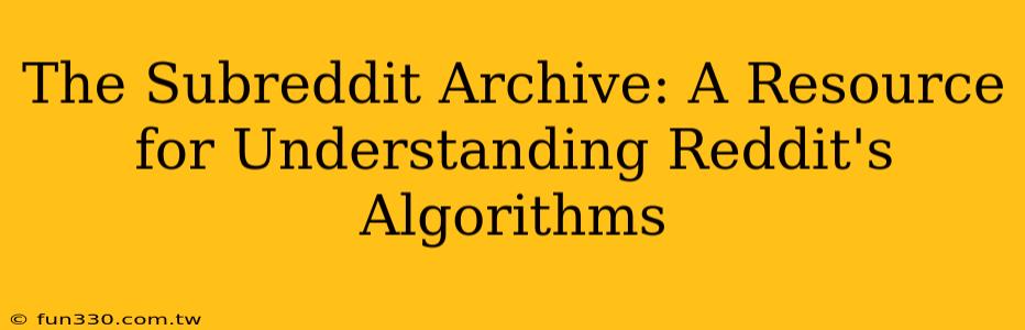 The Subreddit Archive: A Resource for Understanding Reddit's Algorithms