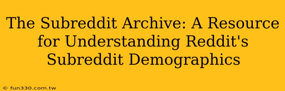 The Subreddit Archive: A Resource for Understanding Reddit's Subreddit Demographics