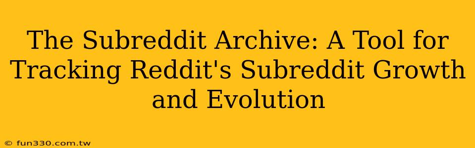 The Subreddit Archive: A Tool for Tracking Reddit's Subreddit Growth and Evolution