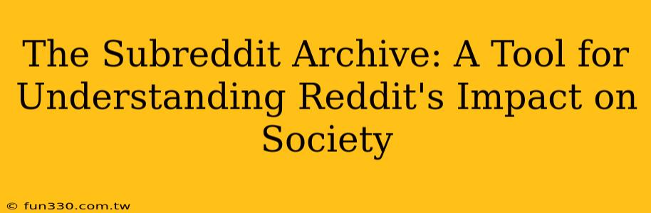 The Subreddit Archive: A Tool for Understanding Reddit's Impact on Society