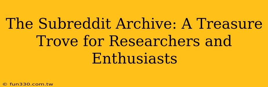 The Subreddit Archive: A Treasure Trove for Researchers and Enthusiasts