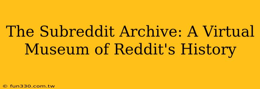 The Subreddit Archive: A Virtual Museum of Reddit's History