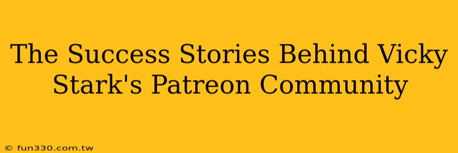 The Success Stories Behind Vicky Stark's Patreon Community