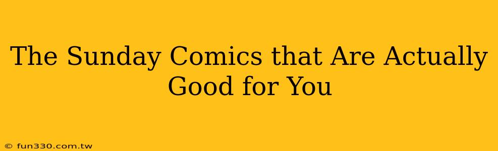 The Sunday Comics that Are Actually Good for You