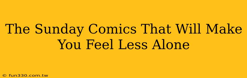 The Sunday Comics That Will Make You Feel Less Alone