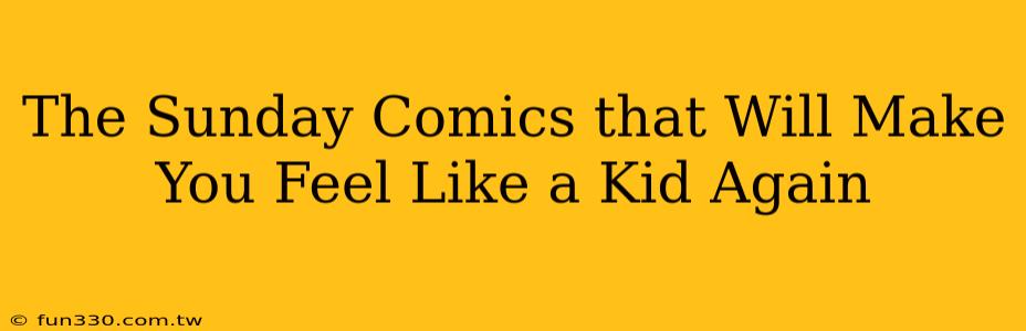 The Sunday Comics that Will Make You Feel Like a Kid Again