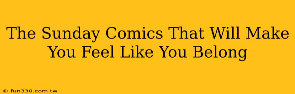 The Sunday Comics That Will Make You Feel Like You Belong