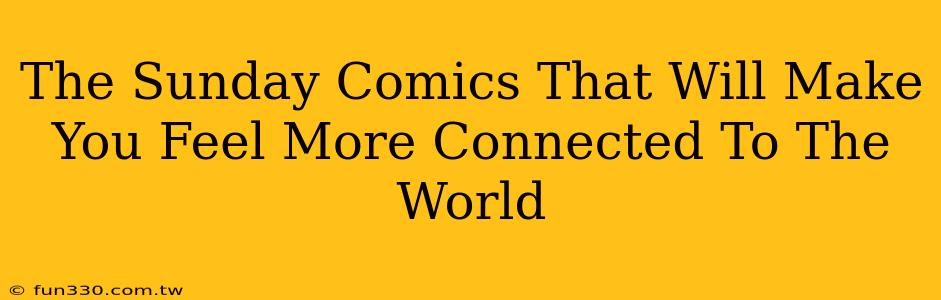 The Sunday Comics That Will Make You Feel More Connected To The World