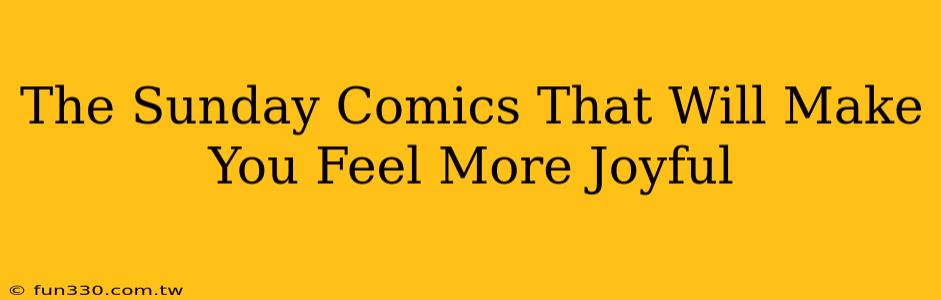 The Sunday Comics That Will Make You Feel More Joyful