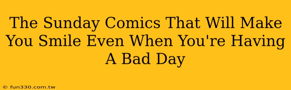 The Sunday Comics That Will Make You Smile Even When You're Having A Bad Day