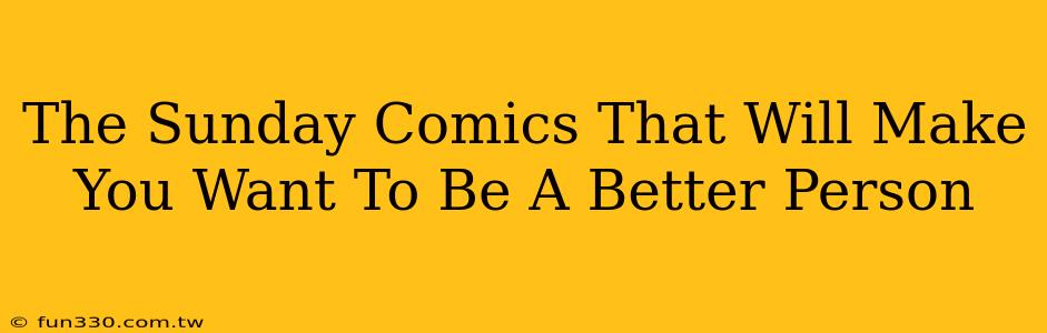 The Sunday Comics That Will Make You Want To Be A Better Person