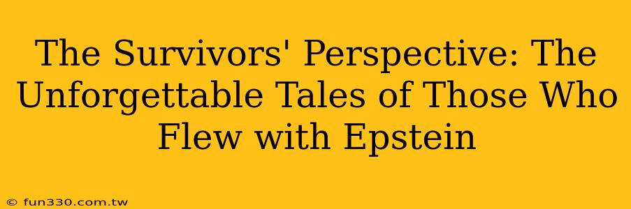 The Survivors' Perspective: The Unforgettable Tales of Those Who Flew with Epstein