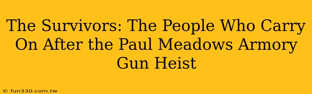 The Survivors: The People Who Carry On After the Paul Meadows Armory Gun Heist