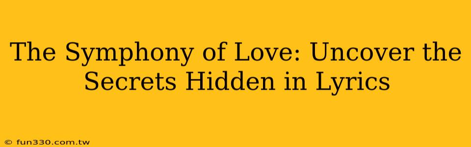 The Symphony of Love: Uncover the Secrets Hidden in Lyrics