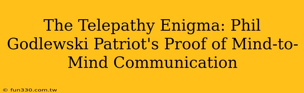 The Telepathy Enigma: Phil Godlewski Patriot's Proof of Mind-to-Mind Communication