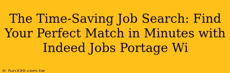 The Time-Saving Job Search: Find Your Perfect Match in Minutes with Indeed Jobs Portage Wi