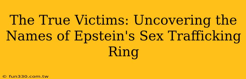 The True Victims: Uncovering the Names of Epstein's Sex Trafficking Ring