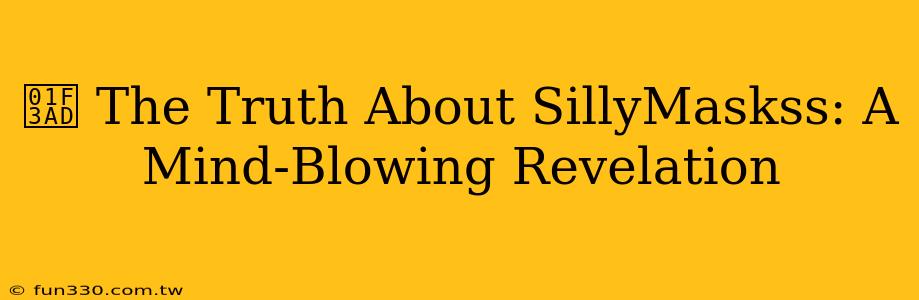 🎭 The Truth About SillyMaskss: A Mind-Blowing Revelation