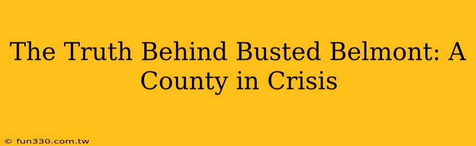 The Truth Behind Busted Belmont: A County in Crisis