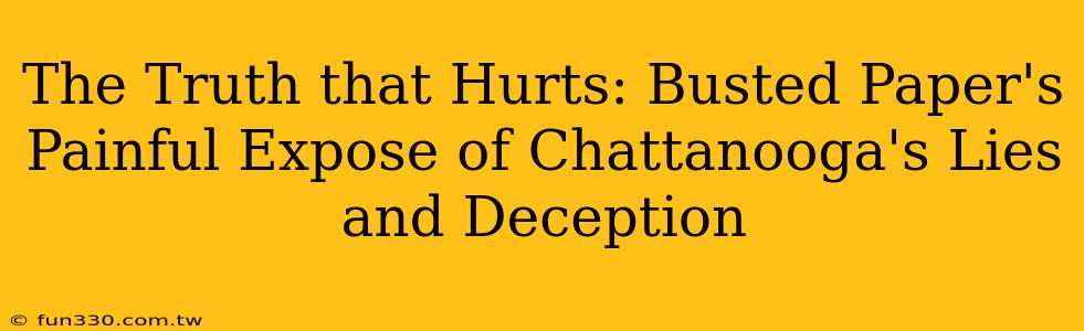 The Truth that Hurts: Busted Paper's Painful Expose of Chattanooga's Lies and Deception