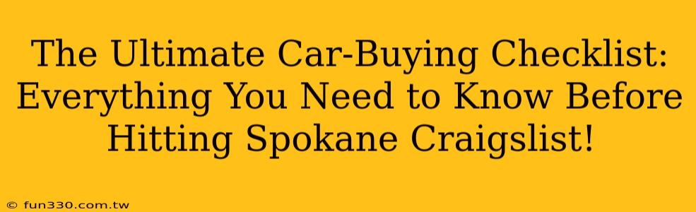 The Ultimate Car-Buying Checklist: Everything You Need to Know Before Hitting Spokane Craigslist!