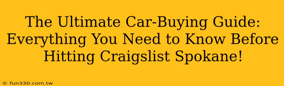 The Ultimate Car-Buying Guide: Everything You Need to Know Before Hitting Craigslist Spokane!