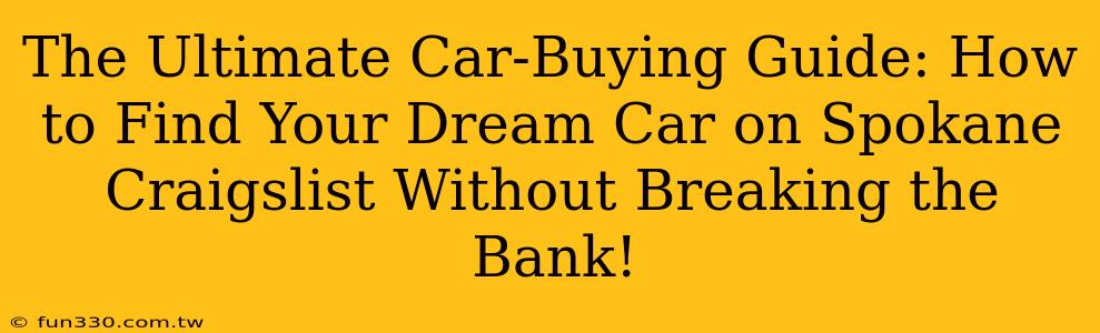 The Ultimate Car-Buying Guide: How to Find Your Dream Car on Spokane Craigslist Without Breaking the Bank!