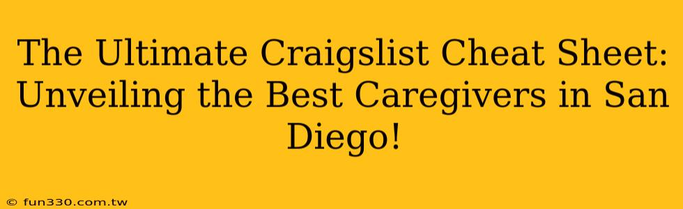 The Ultimate Craigslist Cheat Sheet: Unveiling the Best Caregivers in San Diego!