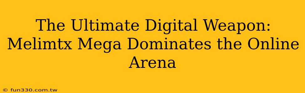 The Ultimate Digital Weapon: Melimtx Mega Dominates the Online Arena