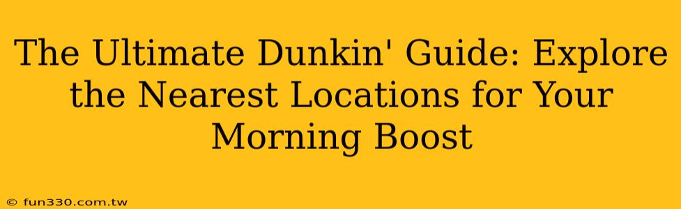 The Ultimate Dunkin' Guide: Explore the Nearest Locations for Your Morning Boost