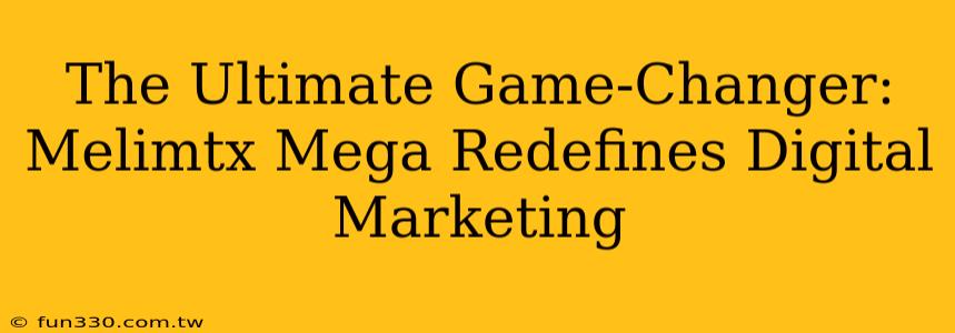 The Ultimate Game-Changer: Melimtx Mega Redefines Digital Marketing