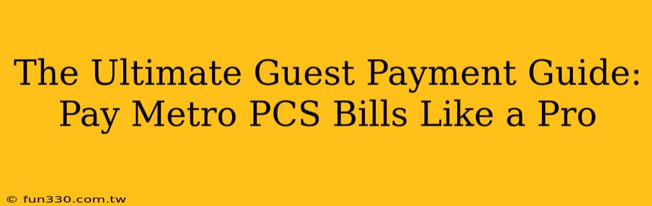 The Ultimate Guest Payment Guide: Pay Metro PCS Bills Like a Pro