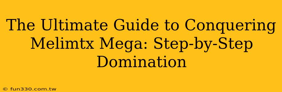 The Ultimate Guide to Conquering Melimtx Mega: Step-by-Step Domination