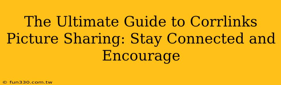 The Ultimate Guide to Corrlinks Picture Sharing: Stay Connected and Encourage