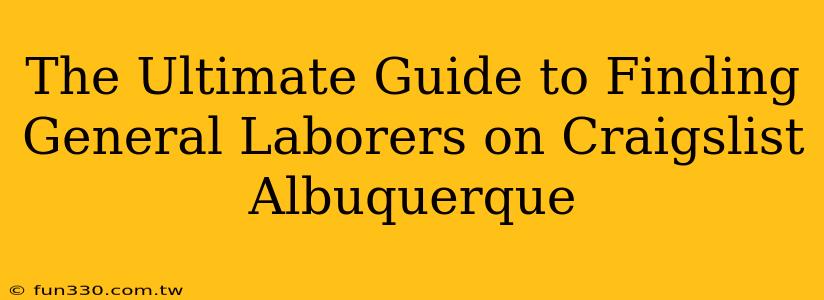 The Ultimate Guide to Finding General Laborers on Craigslist Albuquerque