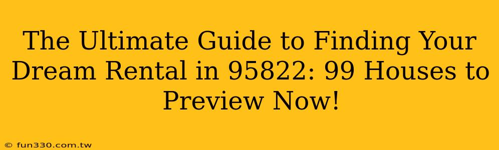 The Ultimate Guide to Finding Your Dream Rental in 95822: 99 Houses to Preview Now!