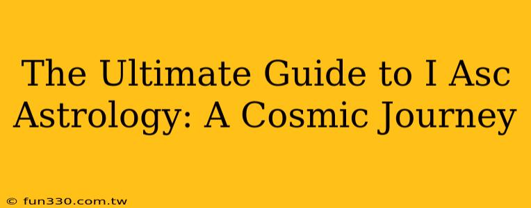 The Ultimate Guide to I Asc Astrology: A Cosmic Journey