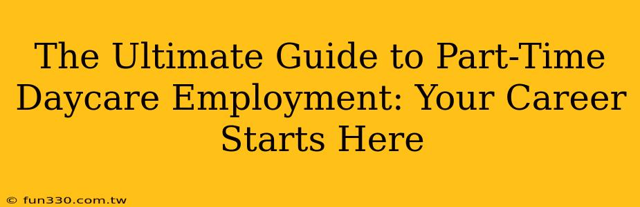 The Ultimate Guide to Part-Time Daycare Employment: Your Career Starts Here