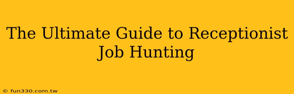 The Ultimate Guide to Receptionist Job Hunting