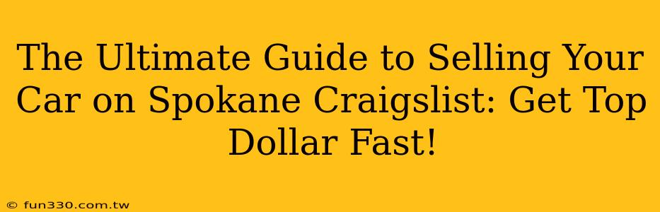 The Ultimate Guide to Selling Your Car on Spokane Craigslist: Get Top Dollar Fast!