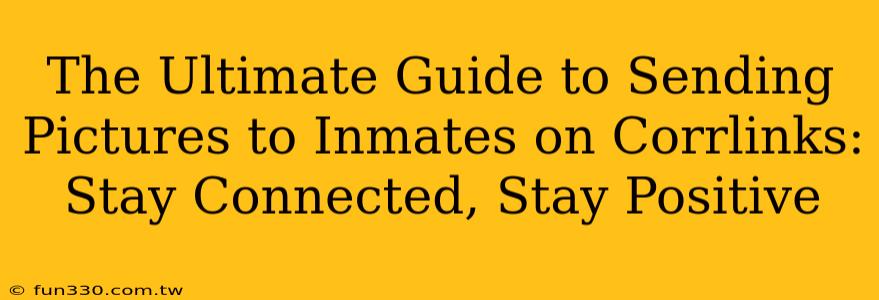 The Ultimate Guide to Sending Pictures to Inmates on Corrlinks: Stay Connected, Stay Positive