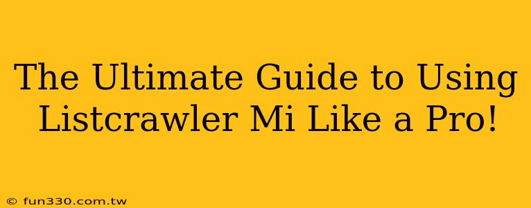 The Ultimate Guide to Using Listcrawler Mi Like a Pro!