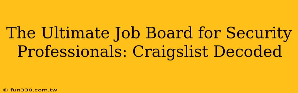 The Ultimate Job Board for Security Professionals: Craigslist Decoded