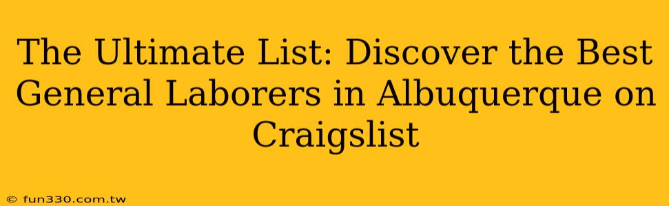 The Ultimate List: Discover the Best General Laborers in Albuquerque on Craigslist